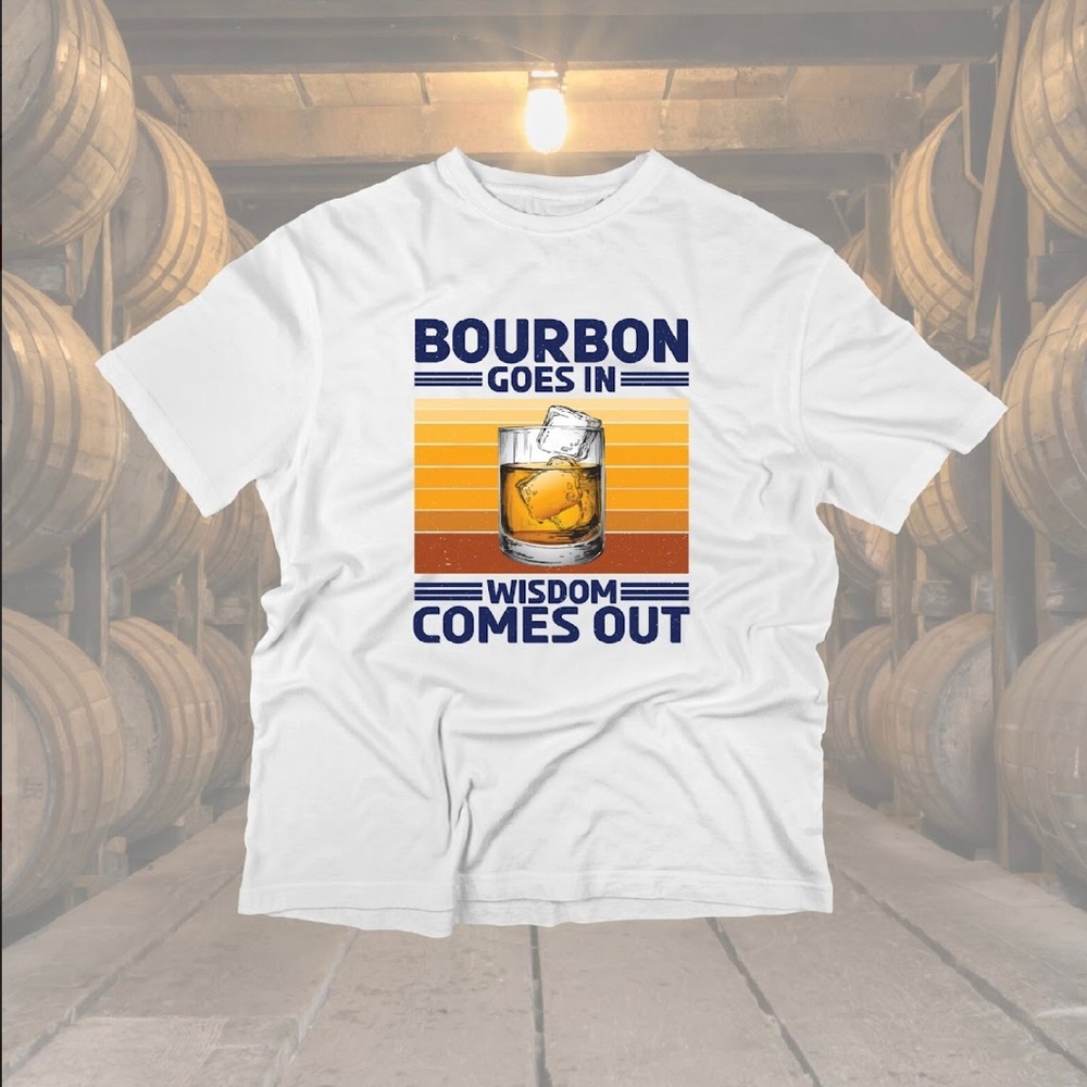 Bourbon Goes in Wisdom Comes Out Shirt